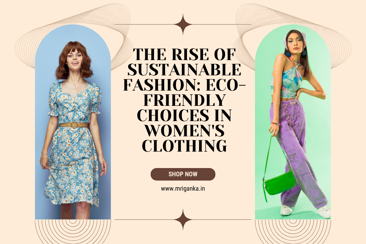 The Rise of Sustainable Fashion: Eco-Friendly Choices in Women's Clothing