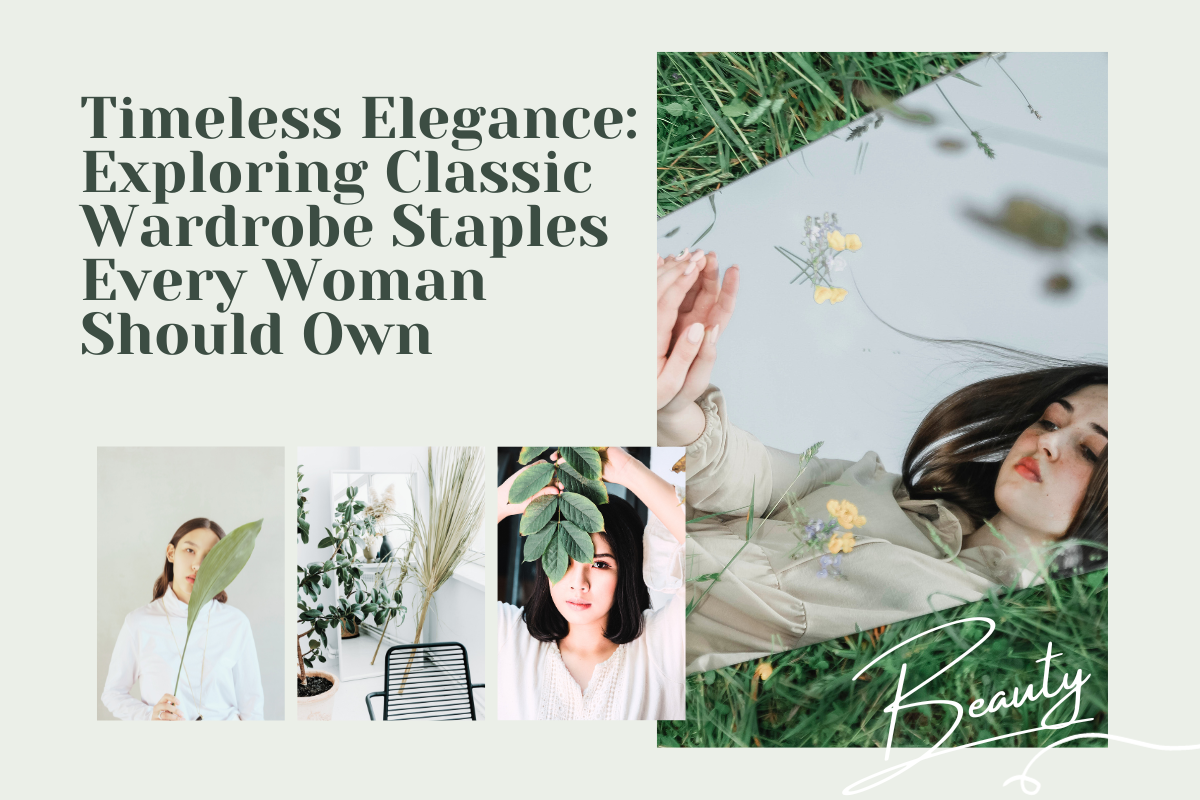 Timeless Elegance: Exploring Classic Wardrobe Staples Every Woman Should Own